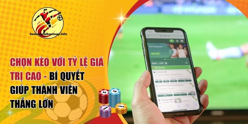Chọn Kèo Với Tỷ Lệ Giá Trị Cao – Bí Quyết Giúp Thành Viên Thắng Lớn