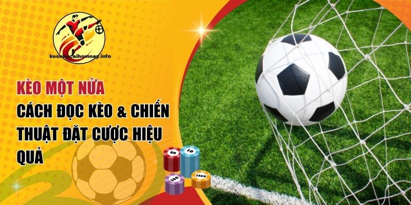 Kèo Một Nửa – Cách Đọc Kèo & Chiến Thuật Đặt Cược Hiệu Quả
